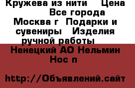 Кружева из нити  › Цена ­ 200 - Все города, Москва г. Подарки и сувениры » Изделия ручной работы   . Ненецкий АО,Нельмин Нос п.